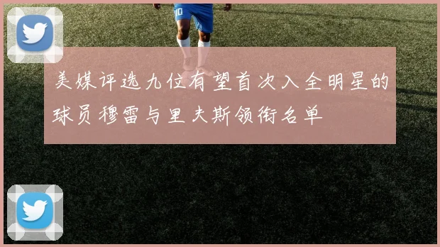 美媒评选九位有望首次入全明星的球员穆雷与里夫斯领衔名单